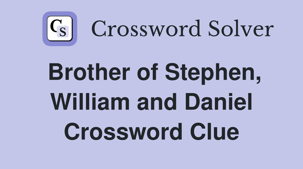 Brother of Stephen, William and Daniel Crossword Clue Answers